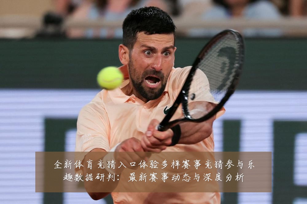 全新体育竞猜入口体验多样赛事竞猜参与乐趣数据研判:最新赛事动态与深度分析